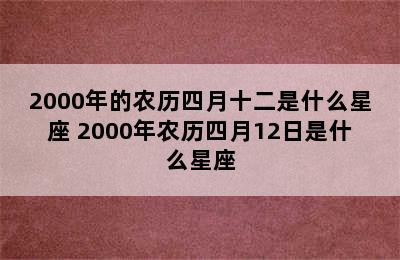 2000年的农历四月十二是什么星座 2000年农历四月12日是什么星座